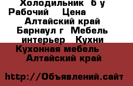 Холодильник, б/у. Рабочий! › Цена ­ 1 700 - Алтайский край, Барнаул г. Мебель, интерьер » Кухни. Кухонная мебель   . Алтайский край